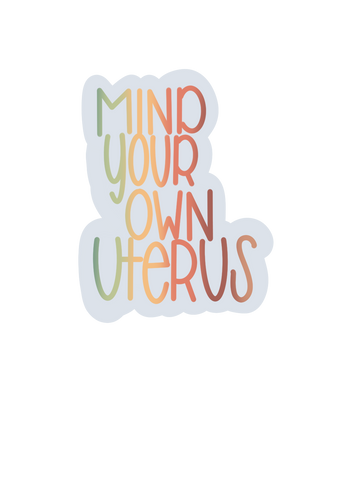 Mind Your Own Uterus (RTS waterproof Sticker)